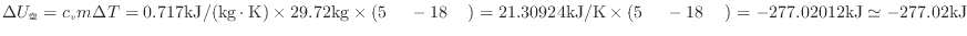 $ \Delta U_ = c_v m \Delta T = 0.717 {\rm kJ/(kg \cdot K)} \times 29.72 {\rm k...
...s ( 5 {\rm } - 18 {\rm } ) = - 277.02012 {\rm kJ} \simeq - 277.02 {\rm kJ} $