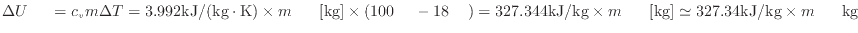 $ \Delta U_ = c_v m \Delta T = 3.992 {\rm kJ/(kg \cdot K)} \times m_ {\rm [k...
...m kJ/kg} \times m_ {\rm [kg]} \simeq 327.34 {\rm kJ/kg} \times m_ {\rm kg} $