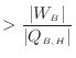 $\displaystyle > \frac{ \vert W_B \vert }{ \vert Q_{B, H} \vert }$
