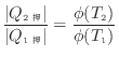 $\displaystyle \frac{ \vert Q_{2 } \vert }{ \vert Q_{1 } \vert } = \frac{\phi(T_2)}{\phi(T_1)}$