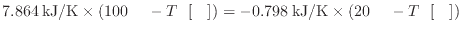 $ 7.864 \: {\rm kJ/K} \times ( 100 \: {\rm } - T_ \: {\rm []} ) = - 0.798 \: {\rm kJ/K} \times ( 20 \: {\rm } - T_ \: {\rm []} )$