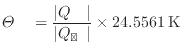 $\displaystyle \varTheta_{\text{ʪ}} = \frac{ \vert Q_{\text{ʪ}} \vert }{ \vert Q_{\text{ͥ}} \vert } \times 24.5561 \text{\:K}
$