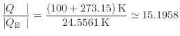 $\displaystyle \frac{ \vert Q_{\text{ʪ}} \vert }{ \vert Q_{\text{ͥ}} \vert } = \frac{(100 + 273.15) \text{\:K}}{24.5561 \text{\:K}} \simeq 15.1958
$