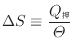 $\displaystyle \Delta S \equiv \frac{Q_}{\varTheta}$