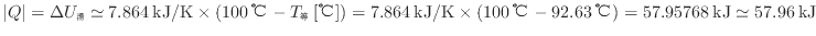 $ \vert Q\vert = \Delta U_湯 \simeq 7.864 \: {\rm kJ/K} \times ( 100 \: {\rm ...
...\rm ℃} - 92.63 \: {\rm ℃} ) = 57.95768 \: {\rm kJ} \simeq 57.96 \: {\rm kJ}$