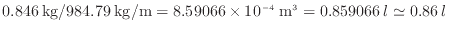 $ 0.846 \: {\rm kg} / 984.79 \: {\rm kg/m} = 8.59066 \times 10^{-4} \: {\rm m}^3 = 0.859066 \: l \simeq 0.86 \: l$