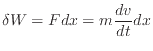 $\displaystyle \delta W = F dx = m \frac{dv}{dt} dx
$