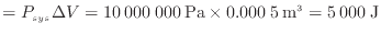 $\displaystyle = P_{sys} \Delta V = 10\:000\:000\:{\rm Pa} \times 0.000\:5\:{\rm m^3} = 5\:000\:{\rm J}$