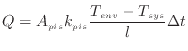 $\displaystyle Q = A_{pis} k_{pis} \frac{T_{env} - T_{sys}}{l} \Delta t
$