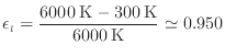 $\displaystyle \epsilon_l = \frac{6000 \: {\rm K} - 300 \: {\rm K}}{6000 \: {\rm K}} \simeq 0.950
$