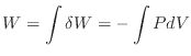 $\displaystyle W = \int \delta W = - \int P d V
$