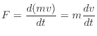 $\displaystyle F = \frac{d(mv)}{dt} = m \frac{dv}{dt}
$
