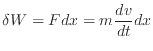 $\displaystyle \delta W = F dx = m \frac{dv}{dt} dx
$