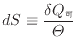 $\displaystyle dS \equiv \frac{\delta Q_可}{\varTheta}$