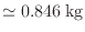 $ \simeq 0.846 \: {\rm kg}$