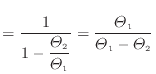 $\displaystyle = \frac{ 1 }{ 1 - \dfrac{\varTheta_\text{2}}{\varTheta_\text{1}} } = \frac{\varTheta_\text{1}}{\varTheta_\text{1} - \varTheta_\text{2}}
$