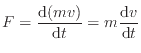 $\displaystyle F = \frac{\mathrm{d}(mv)}{\mathrm{d}t} = m \frac{\mathrm{d}v}{\mathrm{d}t}
$