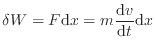 $\displaystyle \delta W = F \mathrm{d}x = m \frac{\mathrm{d}v}{\mathrm{d}t} \mathrm{d}x
$