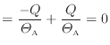 $\displaystyle = \dfrac{-Q}{\varTheta_\text{A}} + \dfrac{Q}{\varTheta_\text{A}} = 0
$