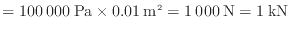 $\displaystyle = 100\:000\:{\rm Pa} \times 0.01\:{\rm m}^2 = 1\:000\:{\rm N} = 1\:{\rm kN}
$