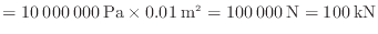 $\displaystyle = 10\:000\:000\:{\rm Pa} \times 0.01\:{\rm m}^2 = 100\:000\:{\rm N} = 100\:{\rm kN}
$