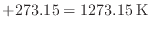 $\displaystyle + 273.15 = 1273.15 \: {\rm K}$