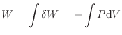 $\displaystyle W = \int \delta W = - \int P \mathrm{d}V
$