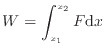 $\displaystyle W = \int_{x_1}^{x_2} F \mathrm{d}x$