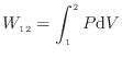 $\displaystyle W_\mathrm{12} = \int^2_1 P \mathrm{d}V
$