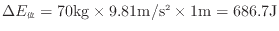 $ \Delta E_\mathrm{位} = 70 {\rm kg} \times 9.81 {\rm m/s^2} \times 1 {\rm m} = 686.7 {\rm J}$