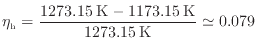 $\displaystyle \eta_\mathrm{h} = \frac{1273.15 \: {\rm K} - 1173.15 \: {\rm K}}{1273.15 \: {\rm K}} \simeq 0.079
$