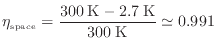 $\displaystyle \eta_\mathrm{space} = \frac{300 \: {\rm K} - 2.7 \: {\rm K}}{300 \: {\rm K}} \simeq 0.991
$