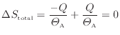 $\displaystyle \Delta S_\mathrm{total} = \dfrac{-Q}{\varTheta_\mathrm{A}} + \dfrac{Q}{\varTheta_\mathrm{A}} = 0
$