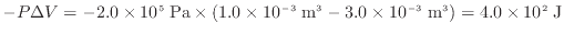 $ - P \Delta V = - 2.0 \times 10^5 \; \rm {Pa} \times (1.0 \times 10^{-3} \; \rm {m^3} - 3.0 \times 10^{-3} \; \rm {m^3}) = 4.0 \times 10^2 \; \rm {J}$