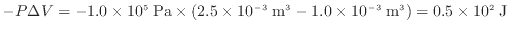 $ - P \Delta V = - 1.0 \times 10^5 \; \rm {Pa} \times (2.5 \times 10^{-3} \; \rm {m^3} - 1.0 \times 10^{-3} \; \rm {m^3}) = 0.5 \times 10^2 \; \rm {J}$