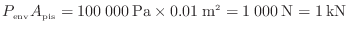 $\displaystyle P_\mathrm{env} A_\mathrm{pis} = 100\:000\:{\rm Pa} \times 0.01\:{\rm m}^2 = 1\:000\:{\rm N} = 1\:{\rm kN}
$