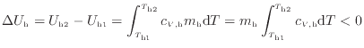 $\displaystyle \Delta U_\mathrm{h} = U_\mathrm{h2} - U_\mathrm{h1} = \int^{T_\ma...
..._\mathrm{h} \int^{T_\mathrm{h2}}_{T_\mathrm{h1}} c_{V\text{,h}} \mathrm{d}T < 0$