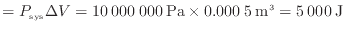 $\displaystyle = P_\mathrm{sys} \Delta V = 10\:000\:000\:{\rm Pa} \times 0.000\:5\:{\rm m^3} = 5\:000\:{\rm J}$